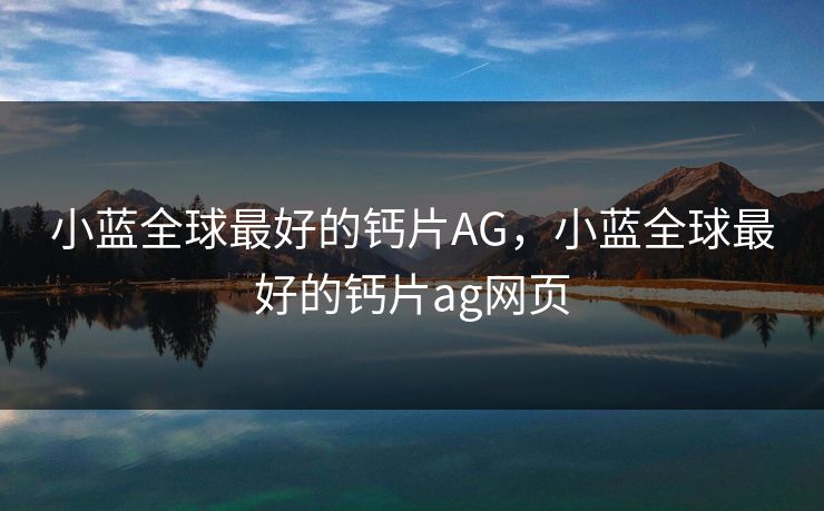 小蓝全球最好的钙片AG，小蓝全球最好的钙片ag网页