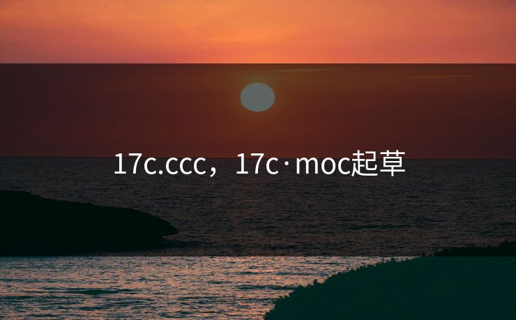 17c.ccc,17c·moc起草 17c.ccc,17c·moc起草